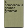 A Compendious German Grammar door William Dwight Whitney