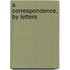 A Correspondence, By Letters