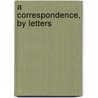 A Correspondence, By Letters door Samuel C. Loveland