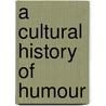 A Cultural History Of Humour by J. Gavan Bremmer