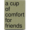 A Cup of Comfort for Friends door Colleen Sell