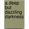A Deep But Dazzling Darkness door Lethbridge/Ogrady