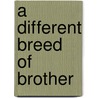 A Different Breed of Brother door Nathan K. Stephens