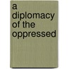 A Diplomacy Of The Oppressed door Onbekend