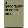 A Geography Of North America by Lionel William Lyde