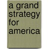 A Grand Strategy For America by Robert J. Art