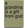 A Grandma Is A Gift From God door Emilie Barnes