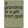 A Grandma Is A Gift From God by Emilie Barnes