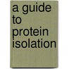 A Guide to Protein Isolation door Clive Dennison