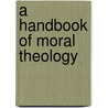 A Handbook Of Moral Theology by The Reverend Antony Koch