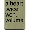A Heart Twice Won, Volume Ii door Harriet Lydia Stevenson