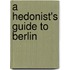 A Hedonist's Guide to Berlin