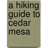 A Hiking Guide to Cedar Mesa by Peter Francis Tassoni
