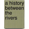 A History Between The Rivers door C. Arnold McClure