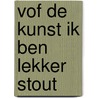 VOF de Kunst ik ben lekker stout door Onbekend