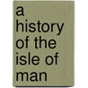 A History Of The Isle Of Man door A.W. 1853-1909 Moore