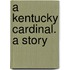 A Kentucky Cardinal. A Story