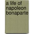 A Life Of Napoleon Bonaparte