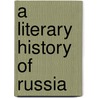 A Literary History Of Russia door Onbekend