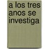 A Los Tres Anos Se Investiga