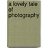 A Lovely Tale Of Photography
