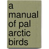 A Manual Of Pal Arctic Birds door Henry Eeles Dresser