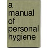 A Manual Of Personal Hygiene door George D. Bussey