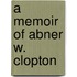 A Memoir Of Abner W. Clopton