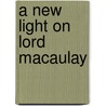 A New Light On Lord Macaulay by Albert R. Hassard