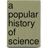 A Popular History Of Science door Robert Routledge