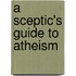 A Sceptic's Guide To Atheism