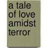 A Tale Of Love Amidst Terror by Arjumand Malik