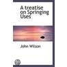 A Treatise On Springing Uses by John Wilson