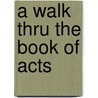 A Walk Thru The Book Of Acts by Baker Publishing Group