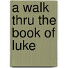 A Walk Thru The Book Of Luke door Baker Publishing Group