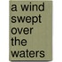 A Wind Swept Over The Waters