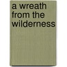 A Wreath From The Wilderness door Accola Montis-Amoeni
