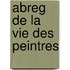 Abreg de La Vie Des Peintres