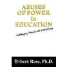 Abuses Of Power In Education by Robert Rose PhD