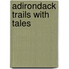 Adirondack Trails with Tales by Russell Dunn