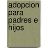 Adopcion Para Padres E Hijos door Maria Ester Benchuya
