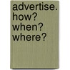 Advertise. How? When? Where? by William Smith