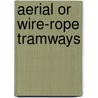 Aerial or Wire-Rope Tramways door Alexander James Wallis-Tayler