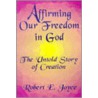 Affirming Our Freedom in God door Robert E. Joyce