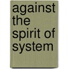 Against the Spirit of System door John Harley Warner