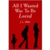 All I Wanted Was To Be Loved