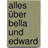 Alles über Bella und Edward by Lois H. Gresh