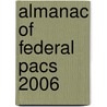 Almanac Of Federal Pacs 2006 door Bill Rogers