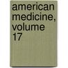 American Medicine, Volume 17 door Onbekend