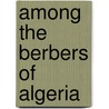 Among the Berbers of Algeria door Anthony Wilkin